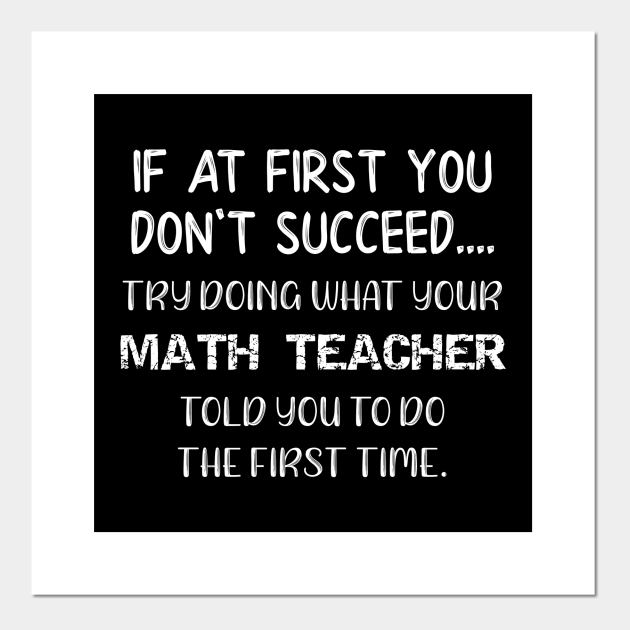 If At First You Don't Succeed Try Doing What Your Math Teacher Told You